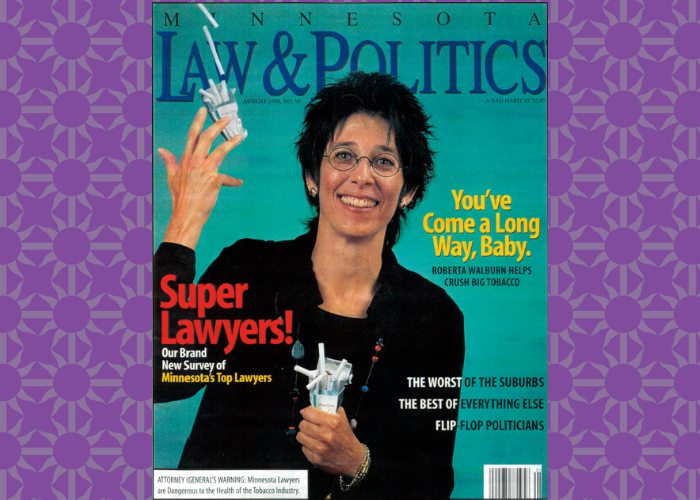 A Twin Cities trade magazine for the legal profession, known for its impactful covers, featured Roberta Walburn shortly after the 1998 lawsuit. “You’ve come a long way, baby,” references an advertising campaign from the 1970s and 80s that targeted women – especially young women - by positioning cigarette smoking as an act of feminism.